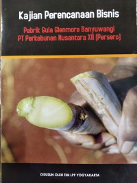 Image of Kajian Perencanaan Bisnis, Pabrik Gula Glenmore Banyuwangi PT Perkebunan Nusantara xii (Persero)