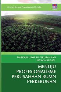 Image of NASIONALISME DI PERUSAHAAN NASIONALISASI : MENUJU PROFESIONALISME PERUSAHAAN BUMN PERKEBUNAN