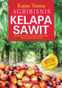 Image of Kupas Tuntas AGRIBISNIS KELAPA SAWIT, Mengelola Kebun dan Pabrik Kelapa Sawit Secara Efektif  & Efisien