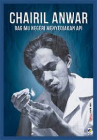 Image of CHAIRIL ANWAR,BAGIMU NEGERI MENYEDIAKAN API