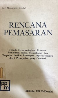 Image of Rencana Pemasaran : Teknik Mempersiapkan Rencana Pemasaran secara Menyeluruh dan Terpadu, berikut Penerapan Operasionalnya demi Pencapaian yang Optimal